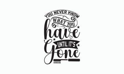 You Never Know What You Have Until It’s Gone - Bathroom T-shirt Svg Design, Hand Lettering Phrase Isolated On White Background, Modern Calligraphy Vector, posters, banners, cards, mugs, Notebooks.