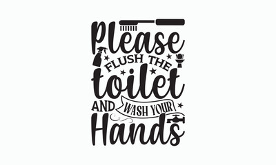 Please Flush The Toilet And Wash Your Hands - Bathroom T-shirt Design, Hand Lettering Phrase Isolated On White Background, SVG File For Cutting, Vector illustration with hand drawn lettering, posters.