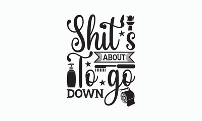 Shit's About To Go Down - Bathroom T-shirt Svg Design, Hand Lettering Phrase Isolated On White Background, Modern Calligraphy Vector, posters, banners, cards, mugs, Notebooks, eps 10.