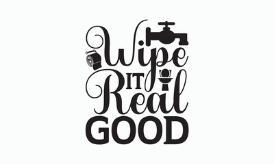 Wipe It Real Good - Bathroom T-shirt Design, Hand Lettering Phrase Isolated On White Background, SVG File For Cutting, Vector illustration with hand drawn lettering, posters, banners, cards, mugs.