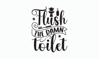 Flush The Damn Toilet - Bathroom Svg Design, Hand-drawn lettering phrase, White background, Calligraphy t-shirt, Vector illustration with hand drawn lettering, posters, banners, cards, mugs, eps 10.