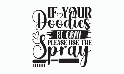 If Your Doodies Be Cray Please Use The Spray - Bathroom T-shirt Design, Hand Lettering Phrase Isolated On White Background, SVG File For Cutting, Vector illustration with hand drawn lettering, poster.