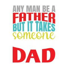 any man be a father but it takes someone special to be a dad