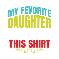 My Fevorite Daughter Give Me This Shirt