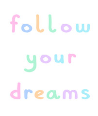 Follow Your Dreams. Handwritten Colorful Lettering. Positive Slogan in Danish Pastel Colors isolated on a White Background. Motivational Vector Print ideal for Poster, Wall Art. Light RBG Colors.