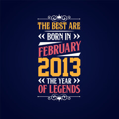 Best are born in February 2013. Born in February 2013 the legend Birthday