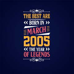 Best are born in March 2005. Born in March 2005 the legend Birthday