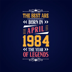 Best are born in April 1984. Born in April 1984 the legend Birthday