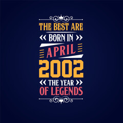 Best are born in April 2002. Born in April 2002 the legend Birthday