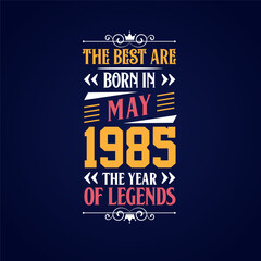 Best are born in May 1985. Born in May 1985 the legend Birthday