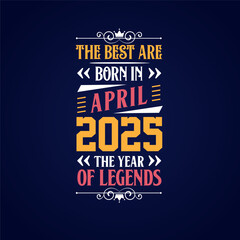 Best are born in April 2025. Born in April 2025 the legend Birthday