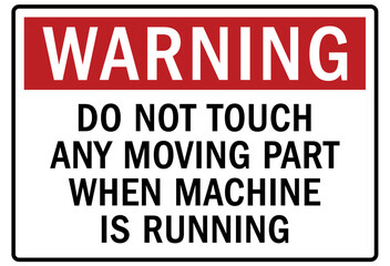 Moving machinery warning sign and labels do not touch any moving part when machine is running
