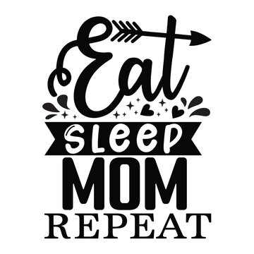 Eat sleep mom repeat Happy mother's day shirt print template, Typography design for mother's day, mom life, mom boss, lady, woman, boss day, girl, birthday 