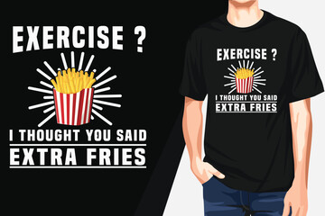   Exercise I thought You Said Extra Fries t shirt design