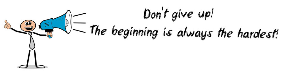 Don't give up! The beginning is always the hardest!