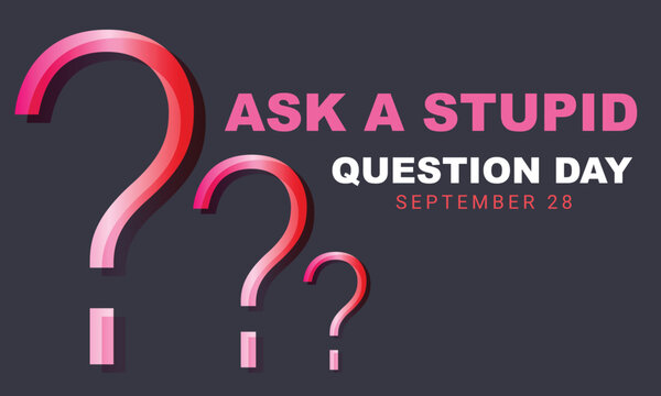 Ask a Stupid Question Day. background, banner, card, poster, template. Vector illustration.