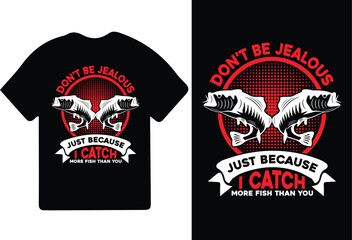 Don't Be Jealous Just Because I Catch More Fish Than You Unisex Funny Fishing Fisherman T-shirt Design.