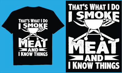  That's What I Do I Smoke Meat and I Know Things, vector, typography, cooking, BBQ, t-shirt, design