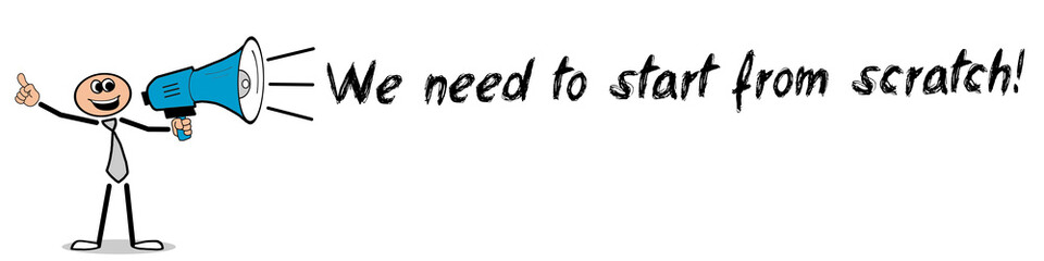 We need to start from scratch!