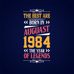 Best are born in August 1984. Born in August 1984 the legend Birthday