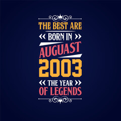 Best are born in August 2003. Born in August 2003 the legend Birthday