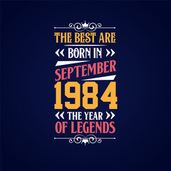 Best are born in September 1984. Born in September 1984 the legend Birthday