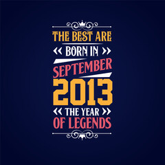 Best are born in September 2013. Born in September 2013 the legend Birthday