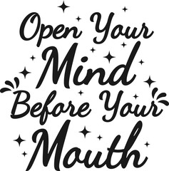 Open Your Mind Before Your Mouth, Motivational Typography Quote Design.