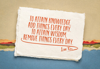 To attain knowledge add things every day. To attain wisdom remove things every day. Inspirational...