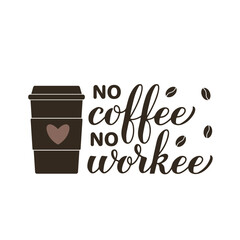 No coffee no workee calligraphy hand lettering. Funny coffee lover quote. Office sign. Vector template for banner, typography poster, sticker, mug, shirt, etc
