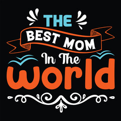 The best mom in the world Happy mother's day shirt print template, Typography design for mother's day, mom life, mom boss, lady, woman, boss day, girl, birthday 
