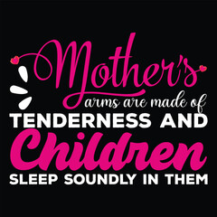 Mother's arms are made of tenderness and children sleep soundly in them Happy mother's day shirt print template, Typography design for mother's day, mom life, mom boss, lady, woman, boss day, girl