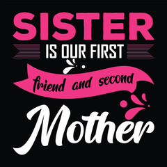 Sister is our first friend and second mother Happy mother's day shirt print template, Typography design for mother's day, mom life, mom boss, lady, woman, boss day, girl, birthday 