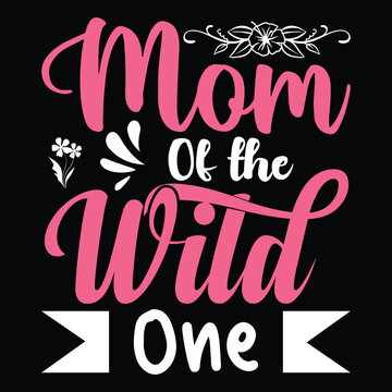 Mom of the wild one Happy mother's day shirt print template, Typography design for mother's day, mom life, mom boss, lady, woman, boss day, girl, birthday 