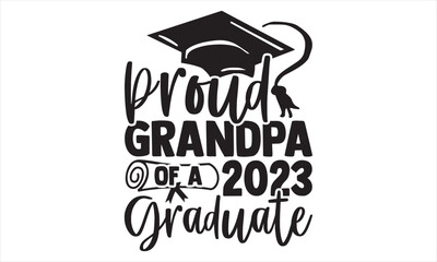 Proud Grandpa Of A 2023 Graduate - Graduation T Shirt Design, Hand drawn lettering phrase, Cutting and Silhouette, card, Typography Vector illustration for poster, banner, flyer and mug.