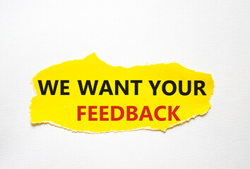 We want your feedback symbol. Torn yellow paper with words We want your feedback. Beautiful white background. We want your feedback concept. Copy space.