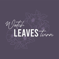 Watch leaves turn typography slogan for t shirt printing, tee graphic design. 