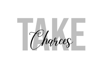 Take Charces. Inspiration quotes lettering. Motivational typography. Calligraphic graphic design element. Isolated on white background.