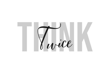 Think Twice. Inspiration quotes lettering. Motivational typography. Calligraphic graphic design element. Isolated on white background.