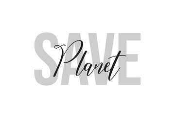 Save Planet. Inspiration quotes lettering. Motivational typography. Calligraphic graphic design element. Isolated on white background.
