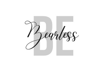 Be Bearless. Inspiration quotes lettering. Motivational typography. Calligraphic graphic design element. Isolated on white background.