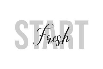 Start Fresh. Inspiration quotes lettering. Motivational typography. Calligraphic graphic design element. Isolated on white background.