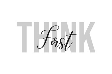 Think First. Inspiration quotes lettering. Motivational typography. Calligraphic graphic design element. Isolated on white background.