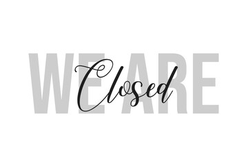 Simple modern typography design with text We Are Closed. Isolated on a white background in tones of grey color. Hand Lettering Quote. Aesthetic Calligraphy.
