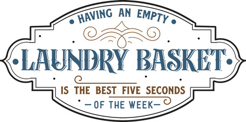 Having an empty laundry basket is the best five seconds of the week, Vintage laundry sign vector illustration., Laundry service room, vector illustration, 
Laundry Room Vintage.