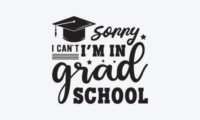 sorry, I can't i'm in grad school svg, Graduation SVG , Class of 2023 Graduation SVG Bundle, Graduation cap svg, T shirt Calligraphy phrase for Christmas, Hand drawn lettering for Xmas greetings