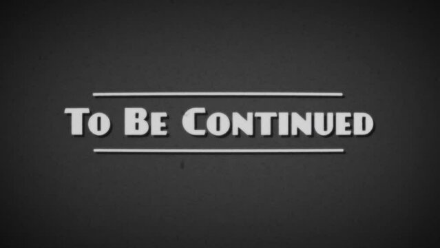 Retro 1940s-style Movie Cinema Caption Board With The Wording ‘To Be Continued’. Boldface text graphics in the style of 1940s movie caption cards. Appearance of a heavily worn 35mm film print.