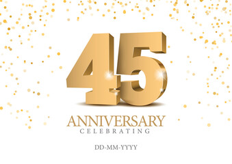 Anniversary 45. gold 3d numbers. Poster template for Celebrating 45 th anniversary event party. Vector illustration