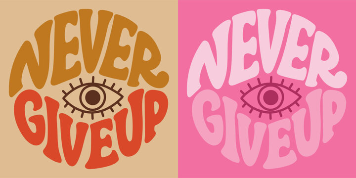 Groovy lettering Never give up. Retro slogan in round shape. Trendy groovy print design for posters, cards, tshirt.