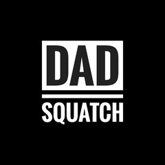 dad squatch simple typography with black background